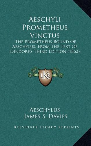 Aeschyli Prometheus Vinctus: The Prometheus Bound of Aeschylus, from the Text of Dindorf's Third Edition (1862)