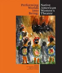 Cover image for Performing Worlds Into Being: Native American Women's Theater