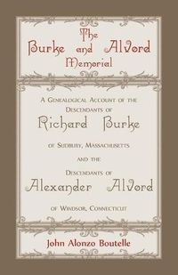 Cover image for The Burke and Alvord Memorial: A Genealogical Account of the Descendants of Richard Burke of Sudbury, Massachusetts and the Descendants of Alexander Alvord of Windsor, Connecticut