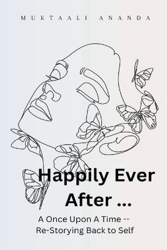Cover image for Happily Ever After ... A Once Upon A Time -- Re-Storying Back to Self