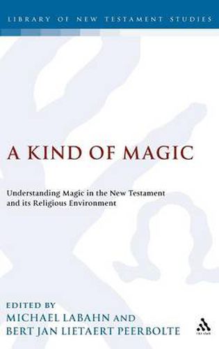 Cover image for A Kind of Magic: Understanding Magic in the New Testament and its Religious Environment