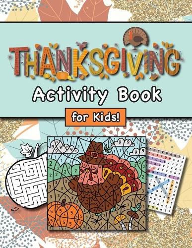 Cover image for Thanksgiving Activity Book for Kids!: (Ages 4-8) Connect the Dots, Mazes, Word Searches, Coloring Pages, and More! (Thanksgiving Gift for Kids, Grandkids, Holiday)