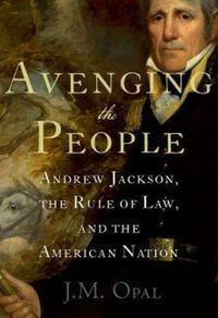 Cover image for Avenging the People: Andrew Jackson, the Rule of Law, and the American Nation