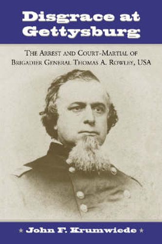 Cover image for Disgrace at Gettysburg: The Arrest and Court-martial of Brigadier General Thomas A. Rowley, USA