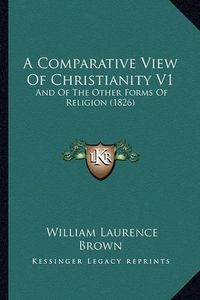 Cover image for A Comparative View of Christianity V1: And of the Other Forms of Religion (1826)