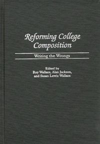 Cover image for Reforming College Composition: Writing the Wrongs