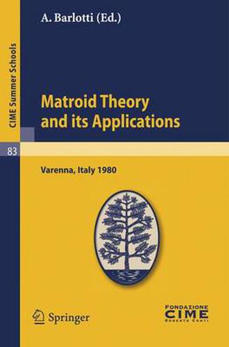 Cover image for Matroid Theory and Its Applications: Lectures given at a Summer School of the Centro Internazionale Matematico Estivo (C.I.M.E.) held in Varenna (Como), Italy, August 24 - September 2, 1980