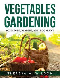 Cover image for Vegetables Gardening: Tomatoes, Peppers, and Eggplant