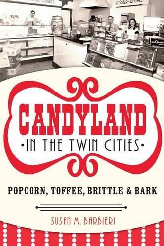 Cover image for Candyland in the Twin Cities: Popcorn, Toffee, Brittle & Bark