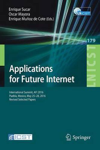 Cover image for Applications for Future Internet: International Summit, AFI 2016, Puebla, Mexico, May 25-28, 2016, Revised Selected Papers