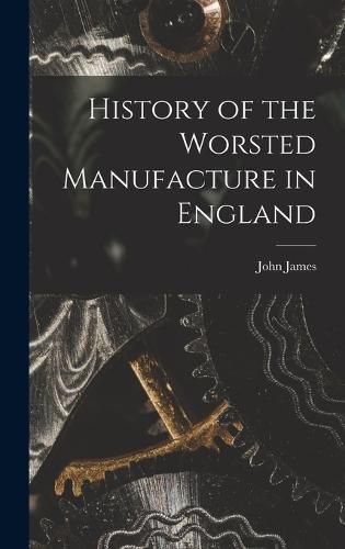 Cover image for History of the Worsted Manufacture in England