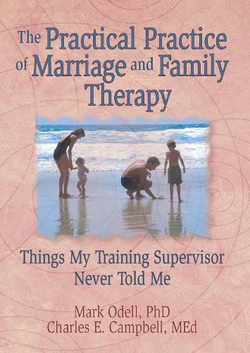 Cover image for The Practical Practice of Marriage and Family Therapy: Things My training Supervisor Never Told Me