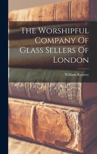 Cover image for The Worshipful Company Of Glass Sellers Of London