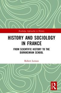 Cover image for History and Sociology in France: From Scientific History to the Durkheimian School