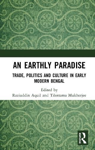 Cover image for An Earthly Paradise: Trade, Politics and Culture in Early Modern Bengal