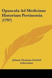 Cover image for Opuscula Ad Medicinae Historiam Pertinentia (1797)