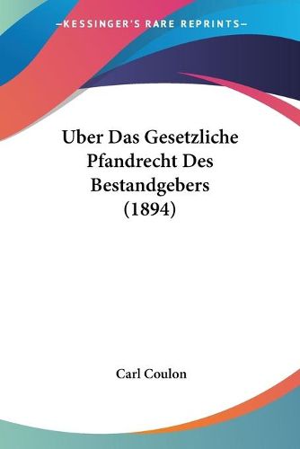 Cover image for Uber Das Gesetzliche Pfandrecht Des Bestandgebers (1894)