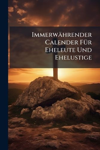 Cover image for Immerw Hrender Calender F R Eheleute Und Ehelustige...