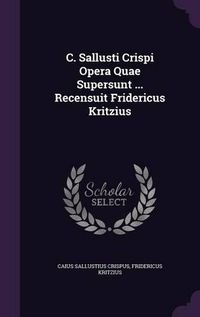 Cover image for C. Sallusti Crispi Opera Quae Supersunt ... Recensuit Fridericus Kritzius