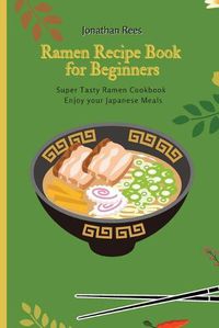 Cover image for Super Ramen Recipe Book for Beginners: Super Tasty, Quick and Easy Ramen Collection