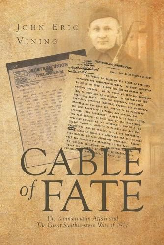 Cover image for Cable of Fate: The Zimmermann Affair and The Great Southwestern War of 1917