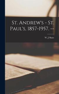 Cover image for St. Andrew's - St. Paul's, 1857-1957. --