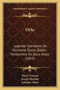 Cover image for Orfa: Legende Islandaise Du Huitieme Siecle, Ballet-Pantomime En Deux Actes (1853)