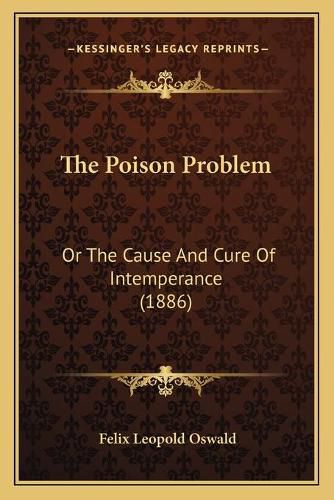 Cover image for The Poison Problem: Or the Cause and Cure of Intemperance (1886)