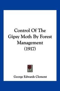 Cover image for Control of the Gipsy Moth by Forest Management (1917)