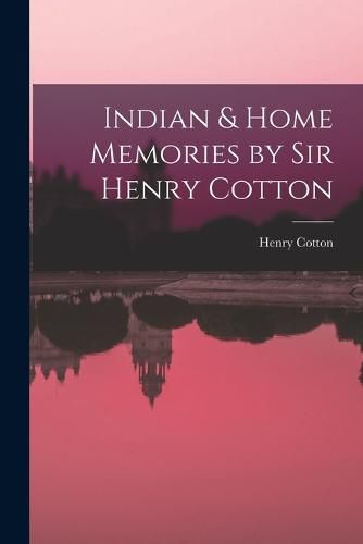 Cover image for Indian & Home Memories by Sir Henry Cotton