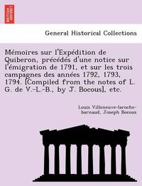 Cover image for Memoires Sur L'Expedition de Quiberon, Precedes D'Une Notice Sur L'Emigration de 1791, Et Sur Les Trois Campagnes Des Annees 1792, 1793, 1794. [Compiled from the Notes of L. G. de V.-L.-B., by J. Bocous], Etc.