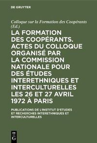 Cover image for La formation des cooperants. Actes du Colloque organise par la Commission Nationale pour des Etudes Interethniques et Interculturelles les 26 et 27 avril 1972 a Paris