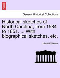 Cover image for Historical sketches of North Carolina, from 1584 to 1851. ... With biographical sketches, etc.