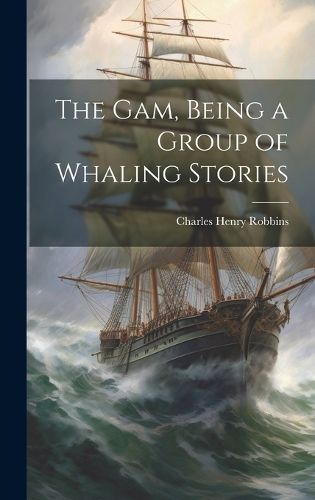 Cover image for The Gam, Being a Group of Whaling Stories