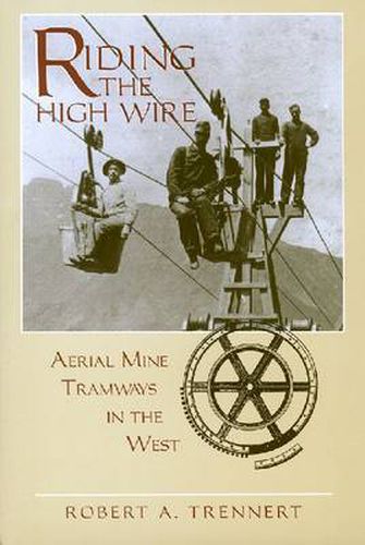 Cover image for Riding the High Wire: Aerial Mine Tramways in the West