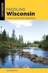 Cover image for Paddling Wisconsin: A Guide to the State's Best Paddling Routes