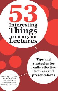 Cover image for 53 Interesting Things to do in your Lectures: Tips and strategies for really effective lectures and presentations