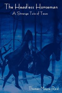 Cover image for The Headless Horseman: A Strange Tale of Texas (the Complete Volume)