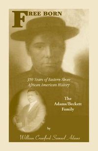 Cover image for Free Born: 350 Years of Eastern Shore African American History - The Adams/Beckett Family