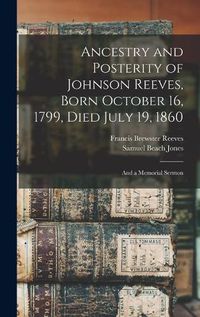 Cover image for Ancestry and Posterity of Johnson Reeves, Born October 16, 1799, Died July 19, 1860: and a Memorial Sermon