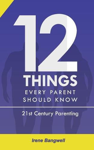 Cover image for 12 Things Every Parent Should Know: The whole nine yards about 21st Century Parenting