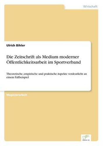 Cover image for Die Zeitschrift als Medium moderner OEffentlichkeitsarbeit im Sportverband: Theoretische, empirische und praktische Aspekte verdeutlicht an einem Fallbeispiel