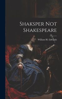 Cover image for Shaksper not Shakespeare