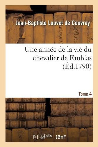 Une Annee de la Vie Du Chevalier de Faublas. Tome 4