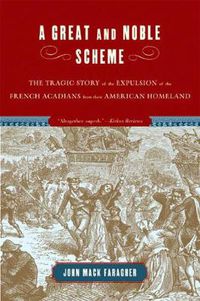 Cover image for A Great and Noble Scheme: The Tragic Story of the Expulsion of the French Acadians from Their American Homeland