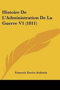 Cover image for Histoire de L'Administration de La Guerre V1 (1811)