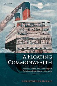 Cover image for A Floating Commonwealth: Politics, Culture, and Technology on Britain's Atlantic Coast, 1860-1930