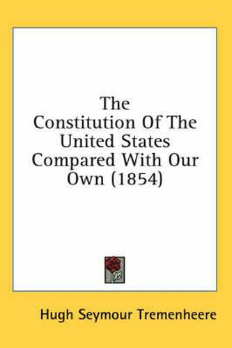 Cover image for The Constitution Of The United States Compared With Our Own (1854)