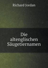 Cover image for Die altenglischen Saugetiernamen