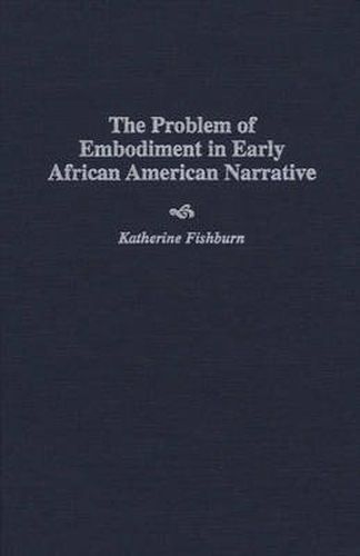 The Problem of Embodiment in Early African American Narrative